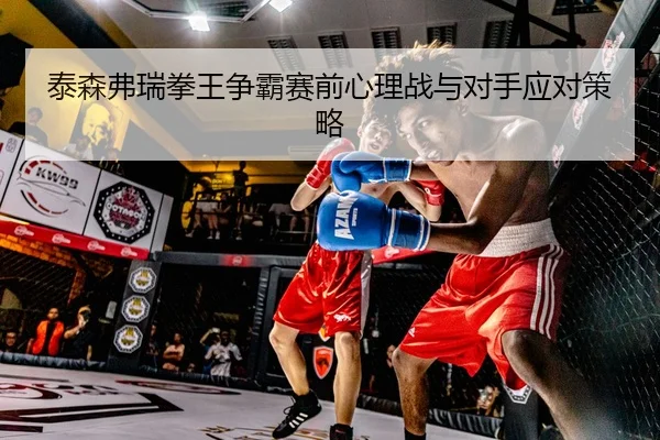 泰森弗瑞拳王争霸赛前心理战与对手应对策略
